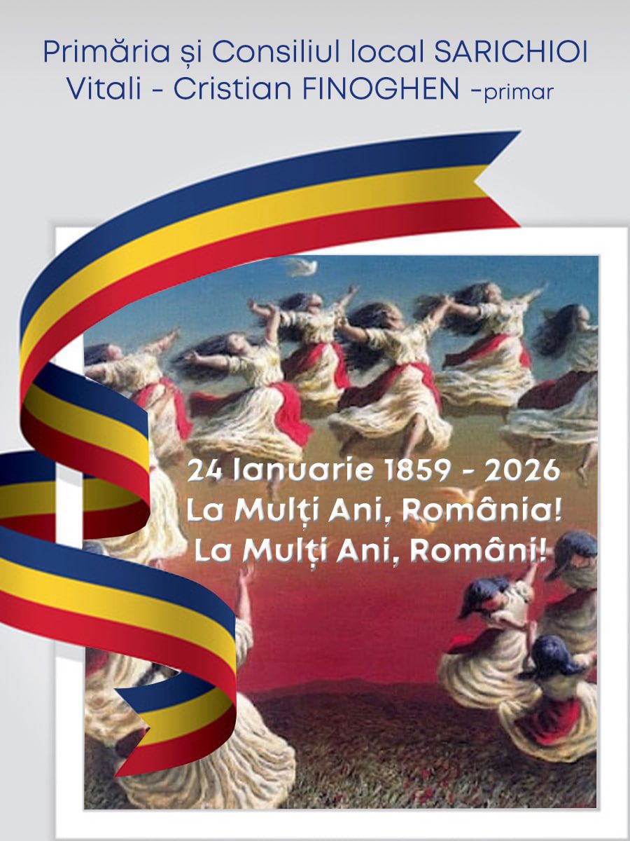 24 ianuarie 2026, Ziua Unirii Principatelor Române. Mesajul Primăriei SARICHIOI | DobrogeaNews